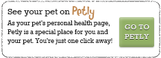 See your pet on
Petly���As your pet's personal health page, Petly is a special
place for you and your pet. You're just one click away!���GO
TO PETLY
